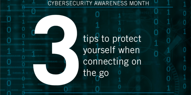 3 cybersecurity tips to protect yourself when connecting on the go